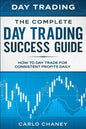Day Trading: THE COMPLETE DAY TRADING SUCCESS GUIDE - How To Day Trade For Consistent Profits Daily - Paperback