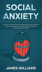 Social Anxiety: Easy Daily Strategies for Overcoming Social Anxiety and Shyness, Build Successful Relationships, and Increase Happines - Hardcover