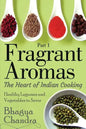 Fragrant Aromas: The Heart of Indian Cooking: Healthy Legumes and Vegetables to Savor - Paperback