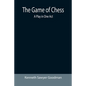 The Game of Chess: A Play in One Act - Paperback