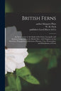 British Ferns: an Introduction to the Study of the Ferns, Lycopods, and Equiseta Indigenous to the British Isles: With Chapters on th - Paperback