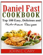Daniel Fast Cookbook: Top 100 Easy, Delicious and Nutritious Recipes - Paperback