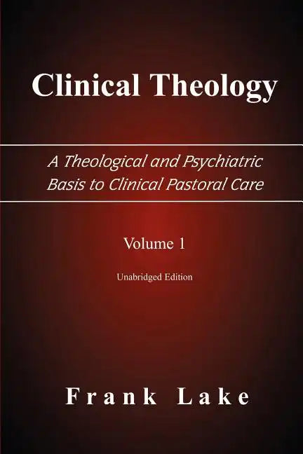 Clinical Theology, a Theological and Psychiatric Basis to Clinical Pastoral Care, Volume 1 - Paperback