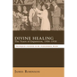 Divine Healing: The Years of Expansion, 1906-1930: Theological Variation in the Transatlantic World - Hardcover