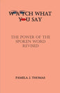 Watch What You Say: The Power of the Spoken Word-Revised - Paperback