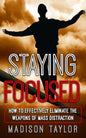 Staying Focused: How To Effectively Eliminate The Weapons Of Mass Distraction - Paperback