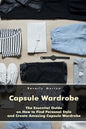 Capsule Wardrobe: The Essential Guide on How to Find Personal Style and Create Amazing Capsule Wardrobe: (Smart Wardrobe, Wardrobe Essentials, Minimal - Paperback