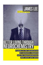 Better Living through Neurochemistry: A guide to the optimization of serotonin, dopamine and the neurotransmitters that color your world - Paperback