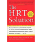 The HRT Solution: A Comprehensive, Personalized Program of Natural Hormone Replacement to Relieve Menopausal Symptoms and Restore Vitality, Sexuality, - Paperback
