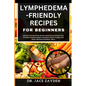 Lymphedema - Friendly Recipes for Beginners: Delicious And Nutritious Recipes, Meal Plans And Expert Tips To Reduce Swelling, Support Lymphatic Health - Paperback