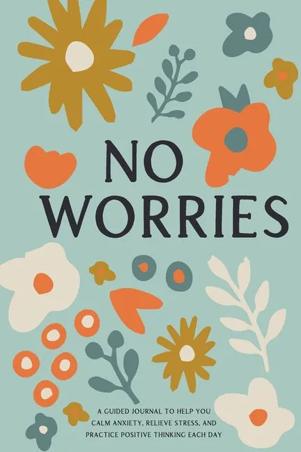 No Worries: A Guided Journal to Help You Calm Anxiety, Relieve Stress, and Practice Positive Thinking Each Day - Paperback