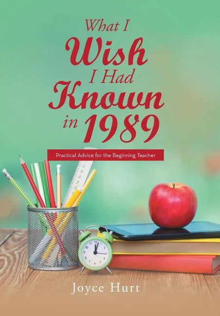 What I Wish I Had Known in 1989: Practical Advice for the Beginning Teacher - Hardcover