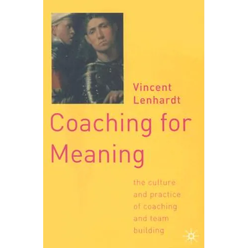 Coaching for Meaning: The Culture and Practice of Coaching and Team Building - Hardcover