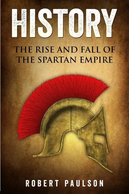 History: The Rise And Fall Of The Spartan Empire - Paperback