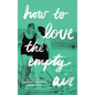 How to Love the Empty Air - Hardcover