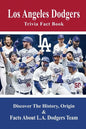 Los Angeles Dodgers Trivia Fact Book: Discover The History, Origin & Facts About L.A. Dodgers Team: Dodgers Trivia 2020 - Paperback