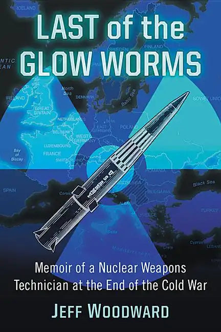 Last of the Glow Worms: Memoir of a Nuclear Weapons Technician at the End of the Cold War - Paperback