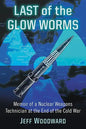 Last of the Glow Worms: Memoir of a Nuclear Weapons Technician at the End of the Cold War - Paperback
