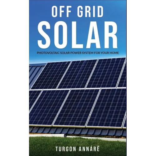 Off Grid Solar: Photovoltaic solar power system for your home: An easy guide to install a solar power system in your home - Paperback