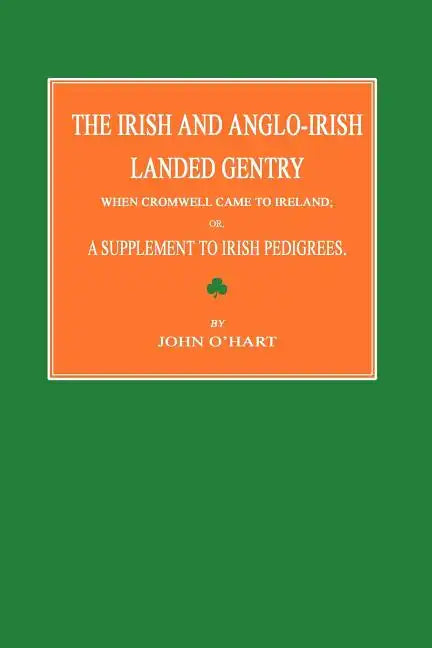 The Irish and Anglo-Irish Landed Gentry When Cromwell Came to Ireland; Or, a Supplement to Irish Pedigrees - Paperback