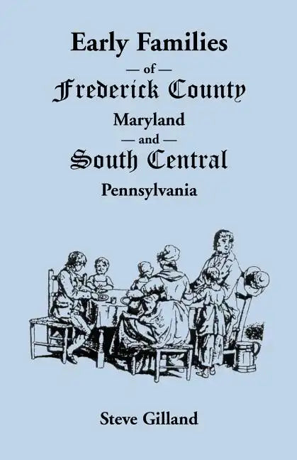 Early Families of Frederick County, Maryland, and South Central Pennsylvania - Paperback