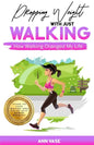 Dropping Weight With Just Walking: How Walking Changed My Life (Guide To Lose Weight And Fat By Just Power Walking) - Paperback