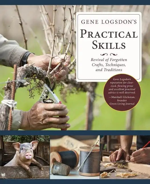 Gene Logsdon's Practical Skills: A Revival of Forgotten Crafts, Techniques, and Traditions - Paperback