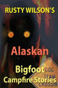 Rusty Wilson's Alaskan Bigfoot Campfire Stories - Paperback