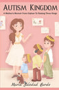 Autism Kingdom: A Mother's Memoir from Orphan to Raising Three Kings - Paperback