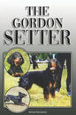The Gordon Setter: A Complete and Comprehensive Owners Guide to: Buying, Owning, Health, Grooming, Training, Obedience, Understanding and - Paperback