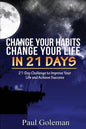 Change Your Habits, Change Your Life in 21 Days: 21-Day Challenge to Improve Your Life - Paperback