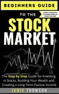 Beginners Guide to the Stock Market: The Simple Step by Step Guide for Investing in Stocks, Building Your Wealth and Creating a Long-Term Passive Inco - Paperback