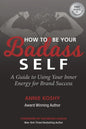 How To Be Your BADASS Self: A Guide to Using Your Inner Energy for Brand Success - Paperback