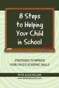 8 Steps to Helping Your Child in School: The Parents? Guide to Working with Their Child at Home: Strategies to Improve Your Child's Academic Skills - Paperback