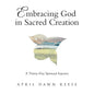 Embracing God in Sacred Creation: A Thirty-Day Spiritual Sojourn - Paperback