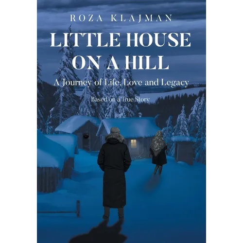 Little House on a Hill: A Journey of Life, Love and Legacy: Based on a True Story - Hardcover