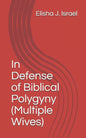 In Defense of Biblical Polygyny (Multiple Wives) - Paperback