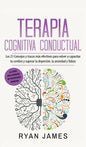 Terapia cognitiva conductual: Los 21 consejos y trucos más efectivos para volver a capacitar tu cerebro y superar la depresión, la ansiedad y fobias - Hardcover