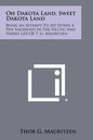Oh Dakota Land, Sweet Dakota Land: Being an Attempt to Set Down a Few Incidents in the Hectic and Varied Life of T. G. Mauritzen - Paperback