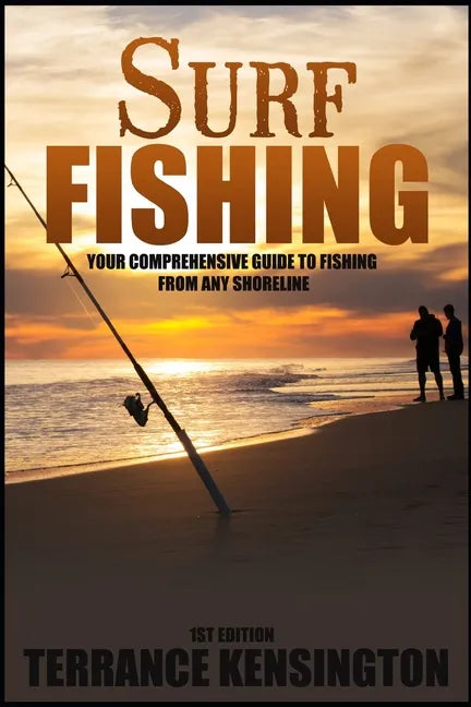Surf Fishing: Your Comprehensive Guide To Fishing From Any Shoreline - Paperback