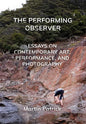 The Performing Observer: Essays on Contemporary Art, Performance, and Photography - Paperback