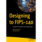 Designing to Fips-140: A Guide for Engineers and Programmers - Paperback