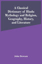 A Classical Dictionary Of Hindu Mythology And Religion, Geography, History, And Literature - Paperback