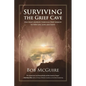 Surviving the Grief Cave: One Man's Journey Through Deep Sorrow to New Life, Love and Faith - Paperback