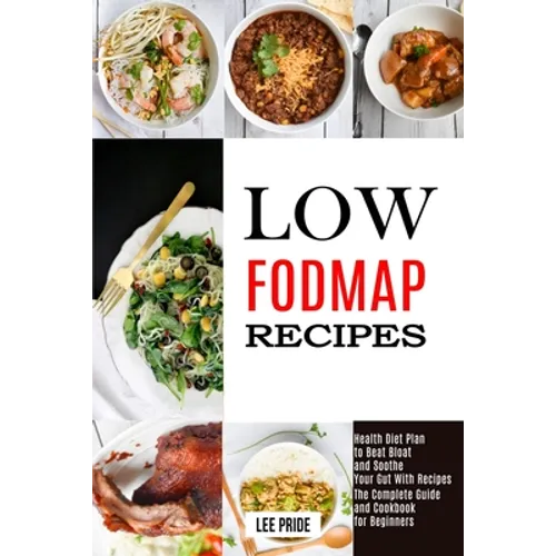 Low Fodmap Recipes: The Complete Guide and Cookbook for Beginners (Health Diet Plan to Beat Bloat and Soothe Your Gut With Recipes) - Paperback