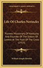 Life Of Charles Nerinckx: Pioneer Missionary Of Kentucky And Founder Of The Sisters Of Loretto At The Foot Of The Cross (1915) - Hardcover