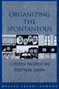 Organizing the Spontaneous: Citizen Protest in Postwar Japan - Paperback