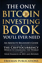 The Only Bitcoin Investing Book You'll Ever Need: An Absolute Beginner's Guide to the Cryptocurrency Which Is Changing the World and Your Finances in - Paperback