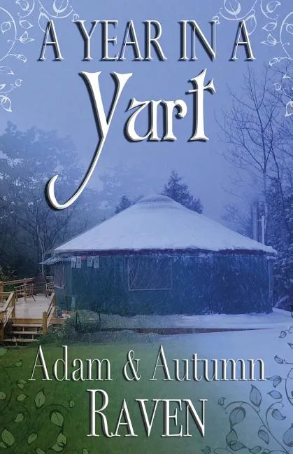 A Year in a Yurt: An Adventurous Memoir of Off-Grid Living Full of Practical Advice - Paperback
