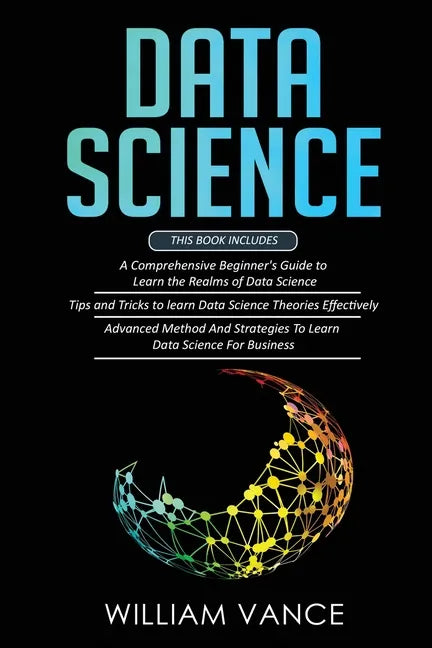 Data Science: 3 Book in 1 - Beginner's Guide to Learn the Realms Of Data Science + Tips and Tricks to Learn The Theories Effectively - Paperback